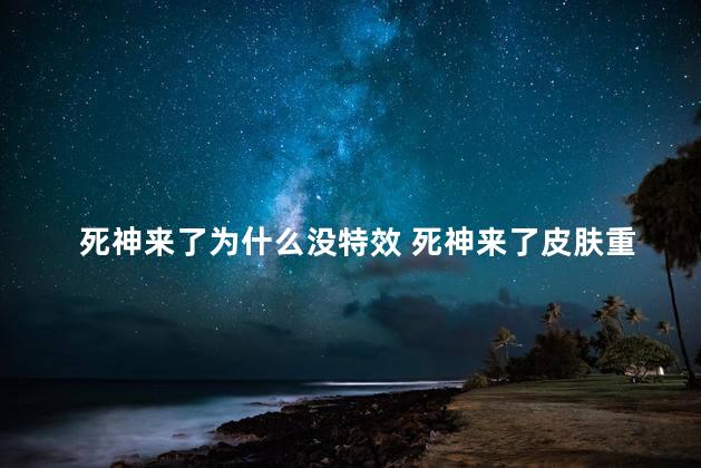 死神来了为什么没特效 死神来了皮肤重做